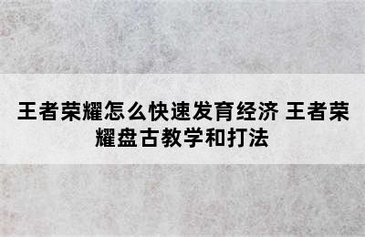 王者荣耀怎么快速发育经济 王者荣耀盘古教学和打法